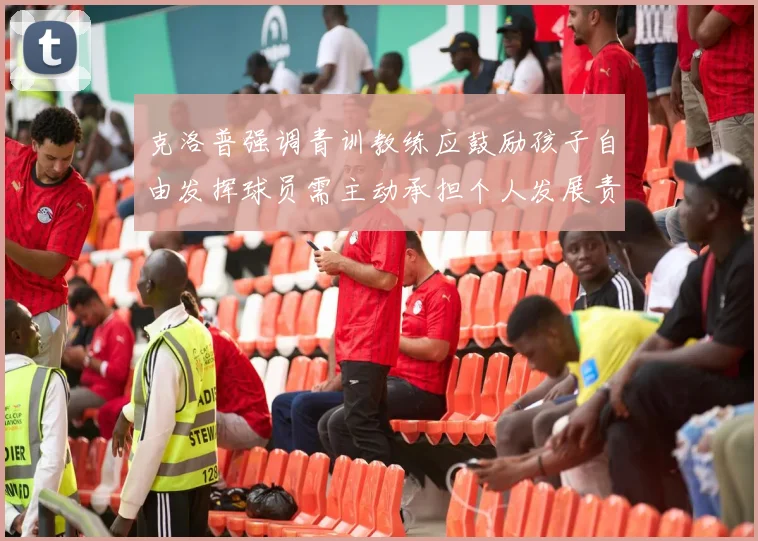 克洛普强调青训教练应鼓励孩子自由发挥球员需主动承担个人发展责任